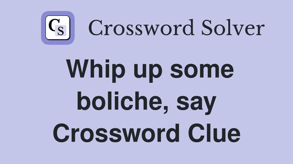 Whip up some boliche, say Crossword Clue