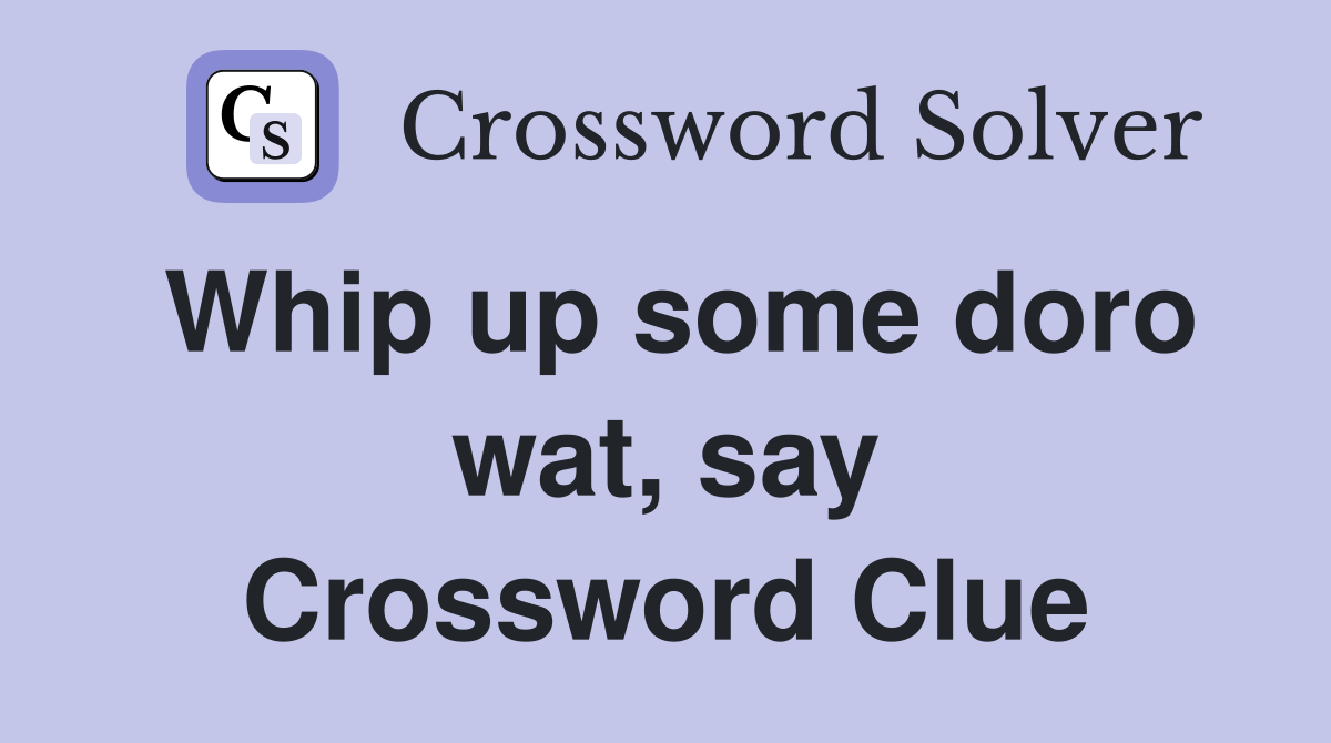Whip up some doro wat, say Crossword Clue