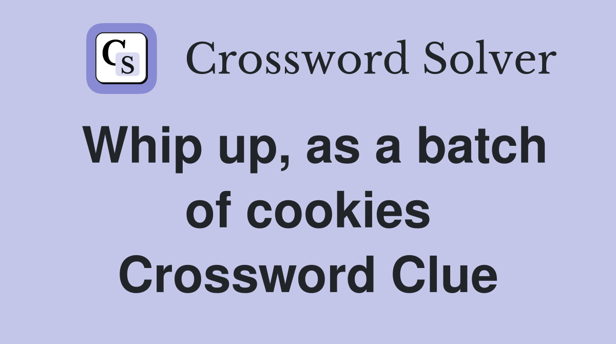 Whip up, as a batch of cookies Crossword Clue