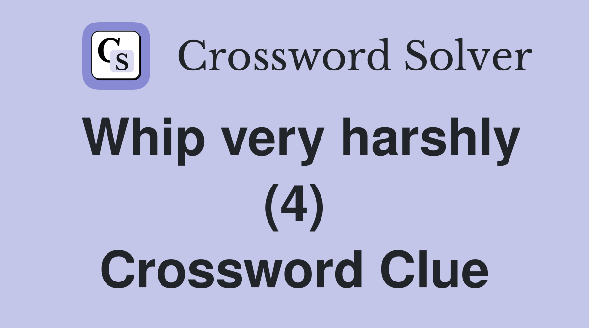 Whip very harshly (4) Crossword Clue