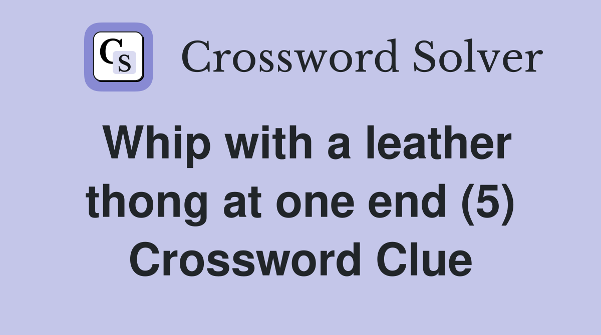 Whip with a leather thong at one end (5) Crossword Clue