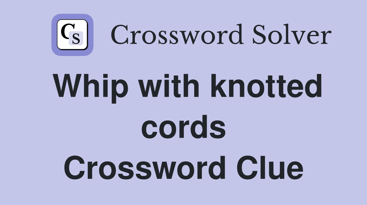 Whip with knotted cords Crossword Clue