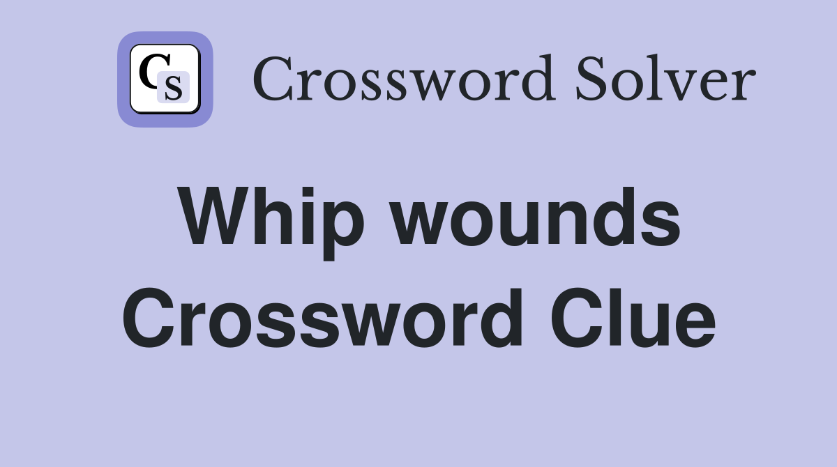Whip wounds Crossword Clue