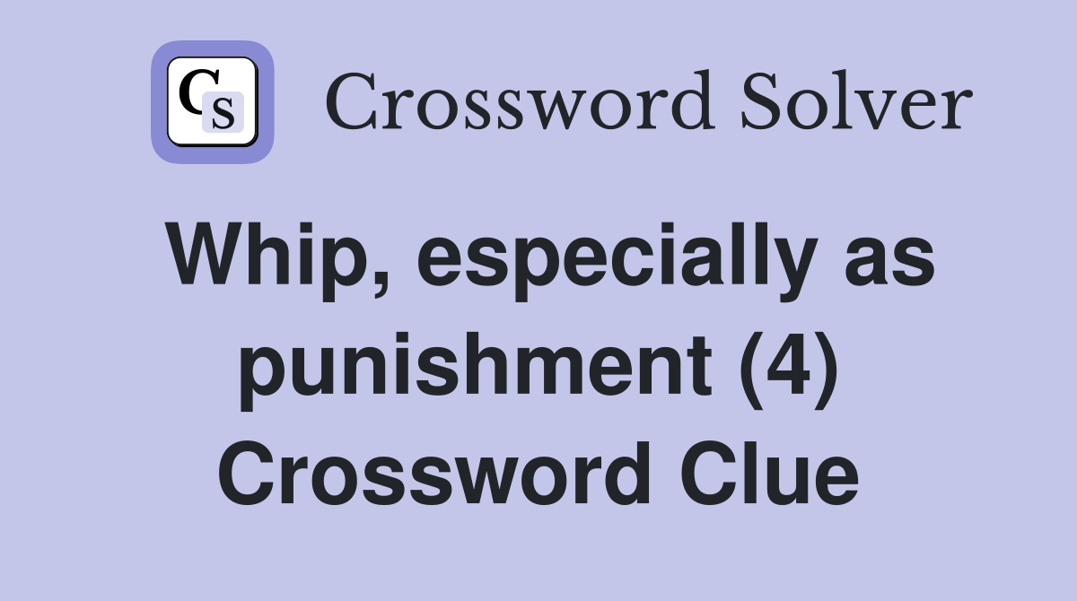 Whip, especially as punishment (4) Crossword Clue