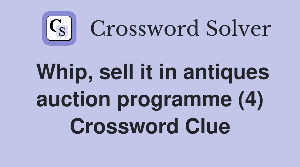 Whip, sell it in antiques auction programme (4) Crossword Clue