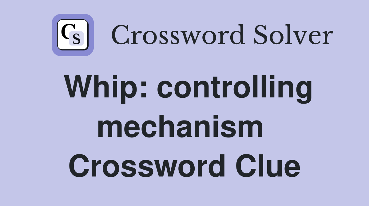 Whip: controlling mechanism  Crossword Clue