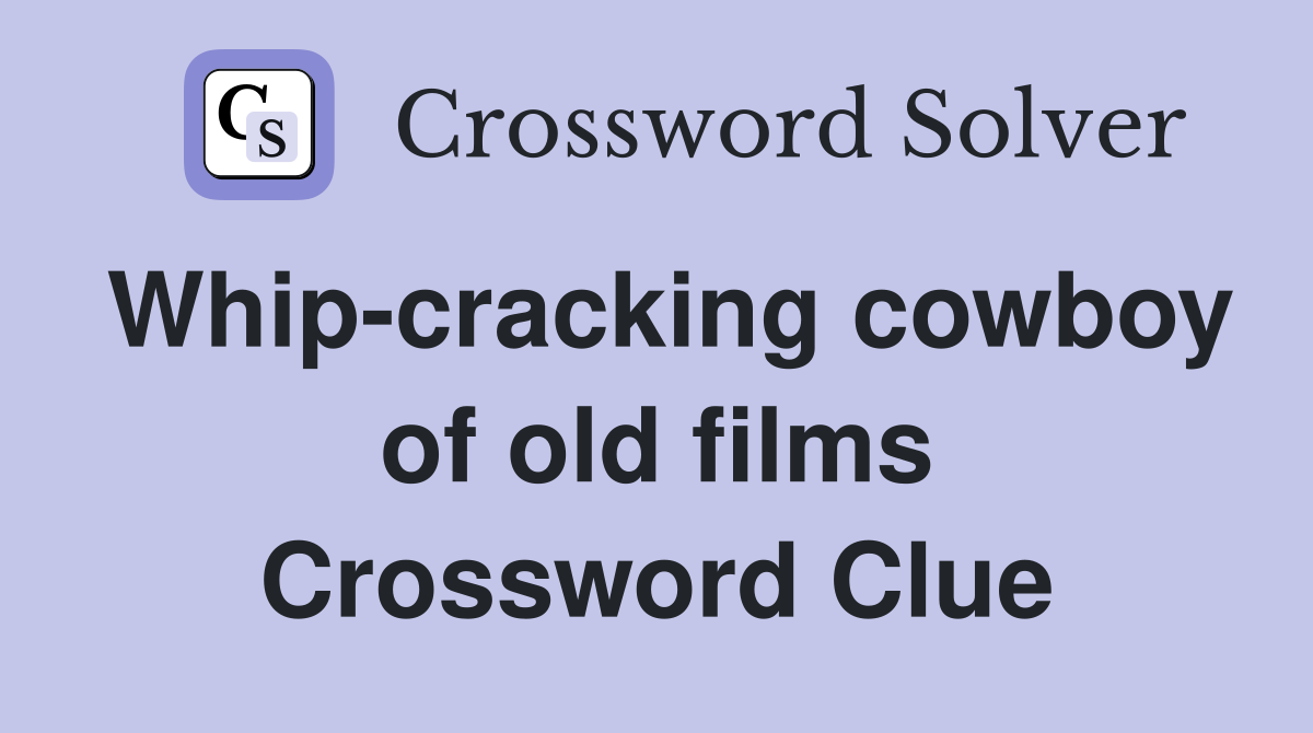Whip-cracking cowboy of old films Crossword Clue