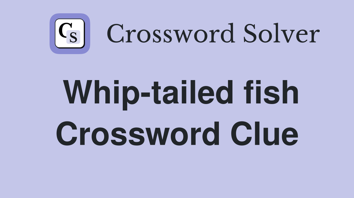Whip-tailed fish Crossword Clue
