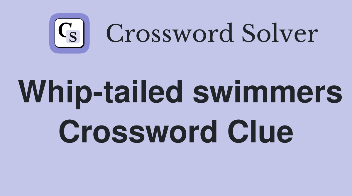 Whip-tailed swimmers Crossword Clue