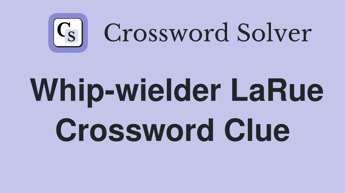 Whip-wielder LaRue Crossword Clue