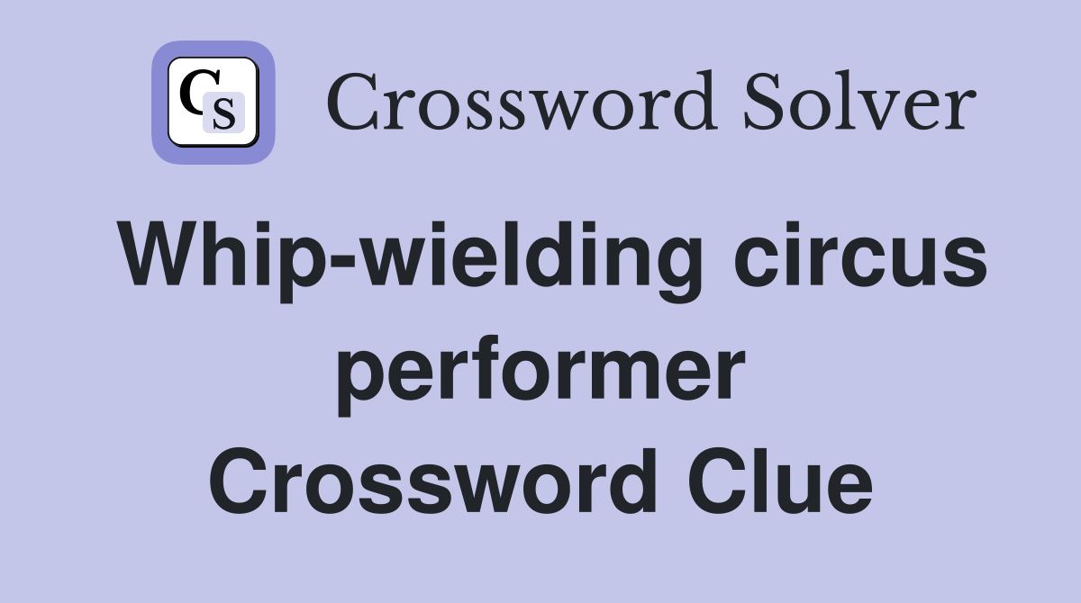 Whip-wielding circus performer Crossword Clue