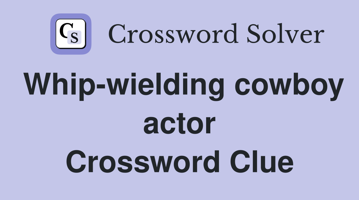 Whip-wielding cowboy actor Crossword Clue