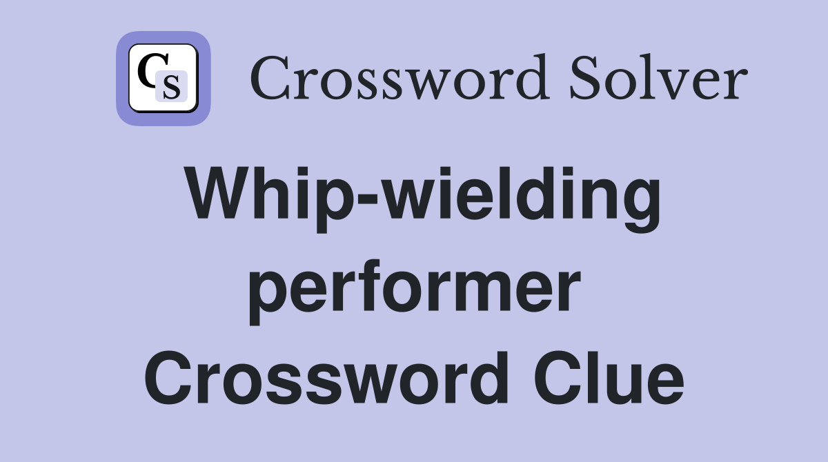 Whip-wielding performer Crossword Clue