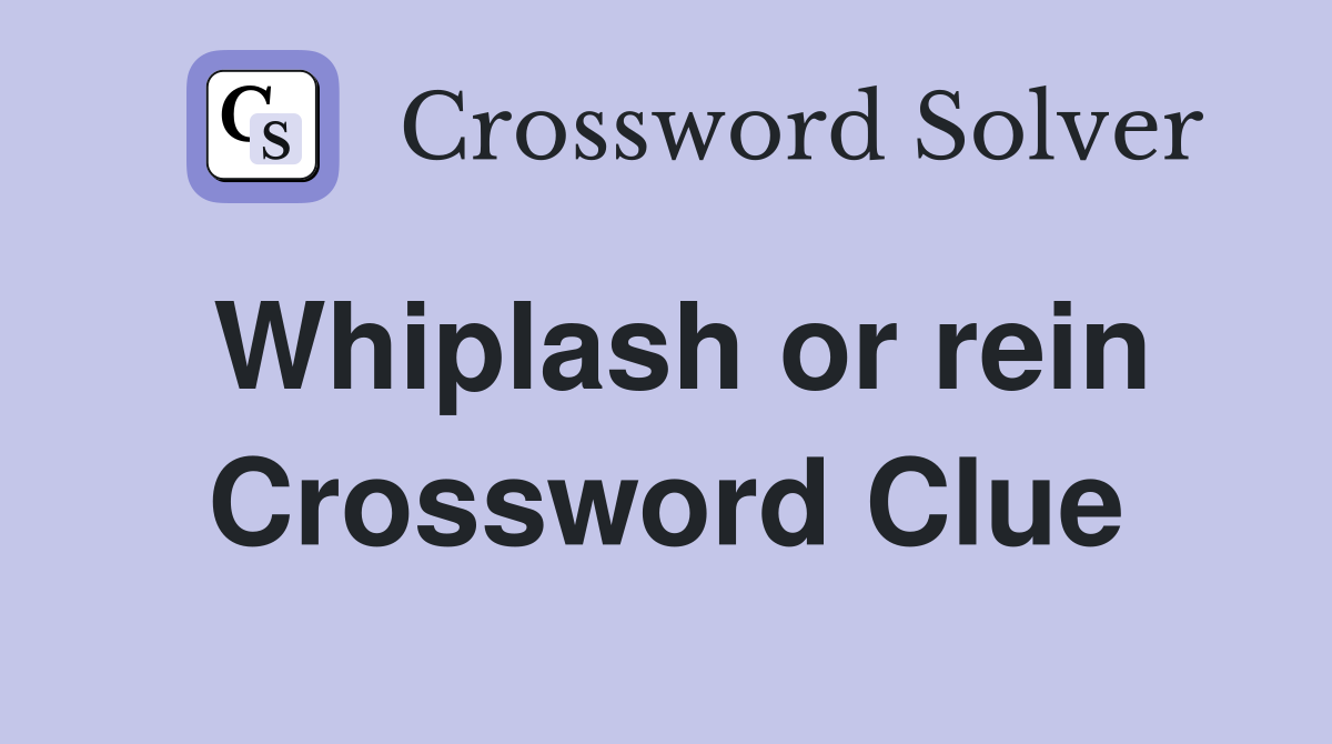 Whiplash or rein Crossword Clue