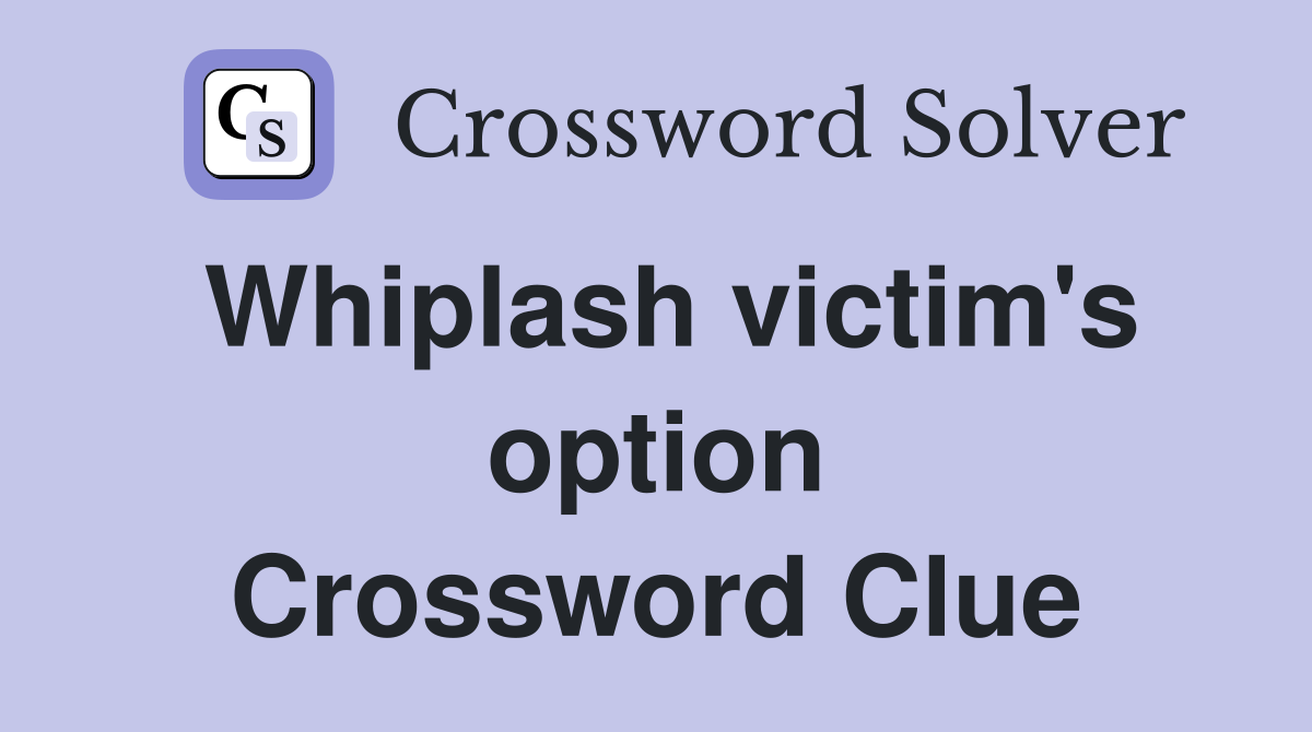 Whiplash victim's option Crossword Clue
