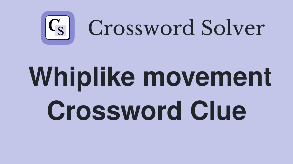 Whiplike movement Crossword Clue
