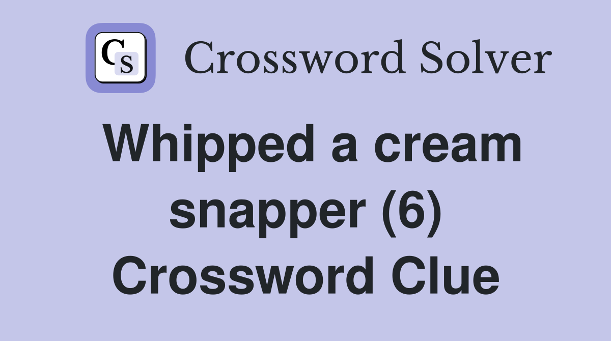 Whipped a cream snapper (6) Crossword Clue