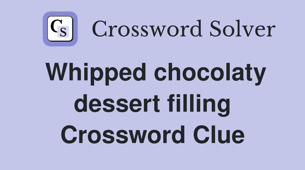 Whipped chocolaty dessert filling Crossword Clue