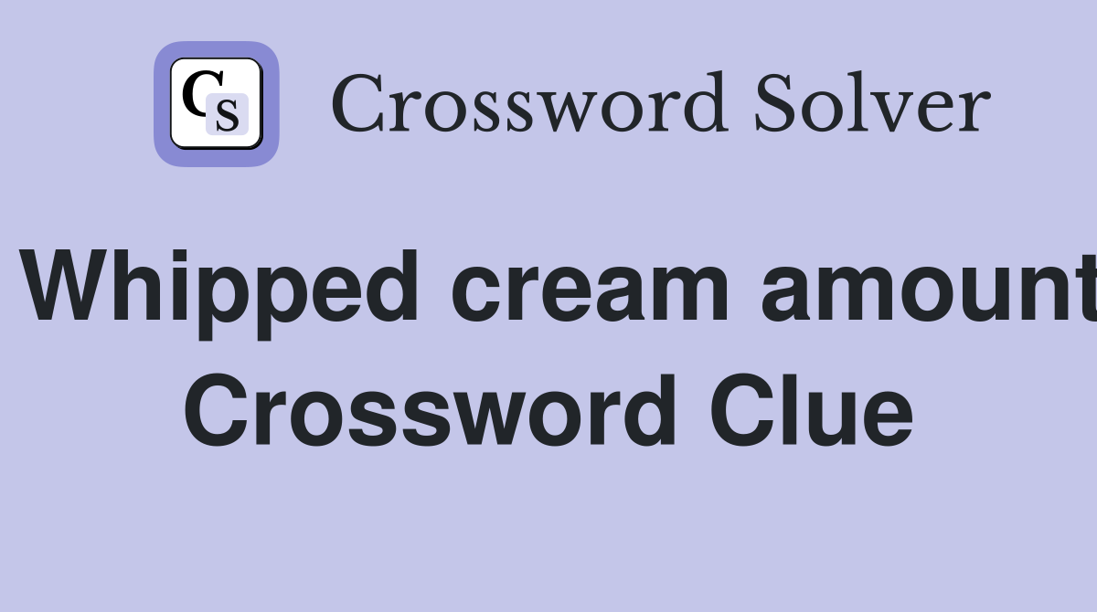 Whipped cream amount Crossword Clue