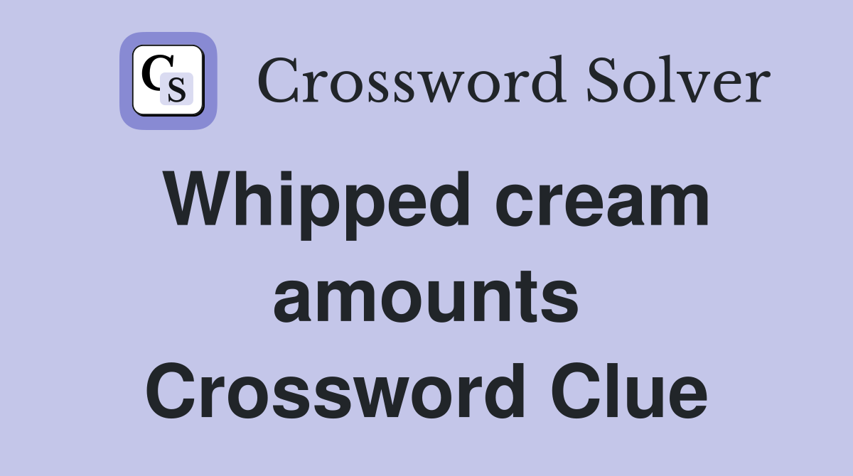 Whipped cream amounts Crossword Clue