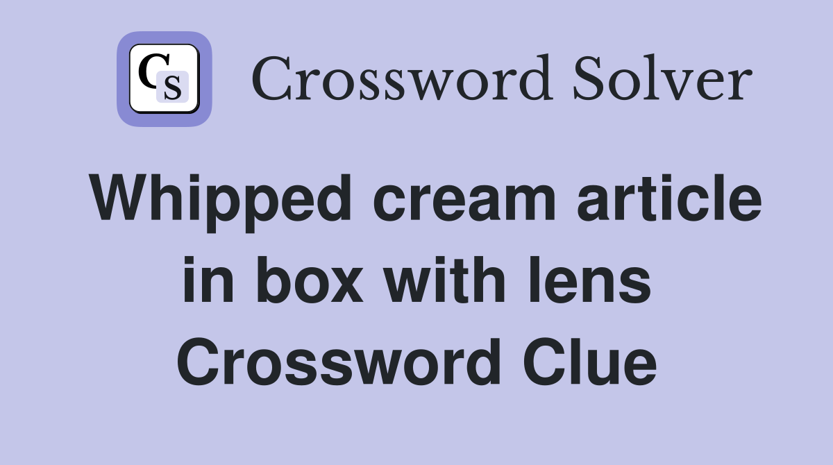 Whipped cream article in box with lens Crossword Clue