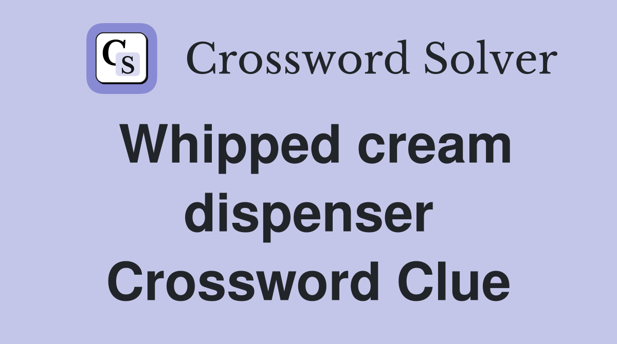 Whipped cream dispenser Crossword Clue