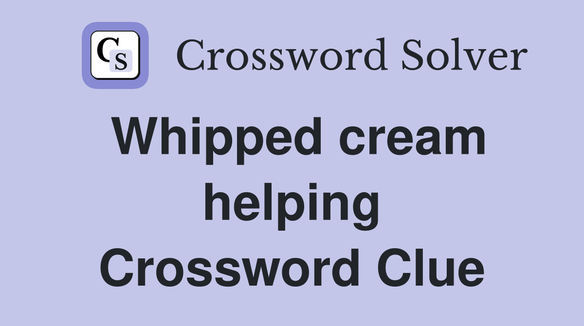 Whipped cream helping Crossword Clue
