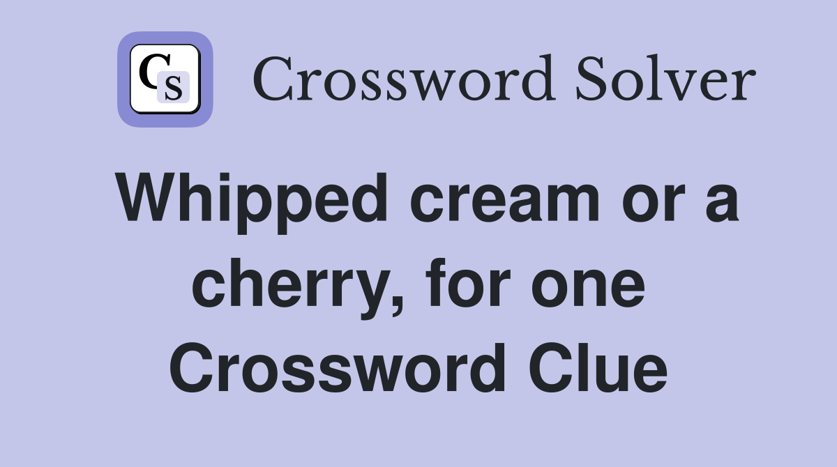 Whipped cream or a cherry, for one Crossword Clue