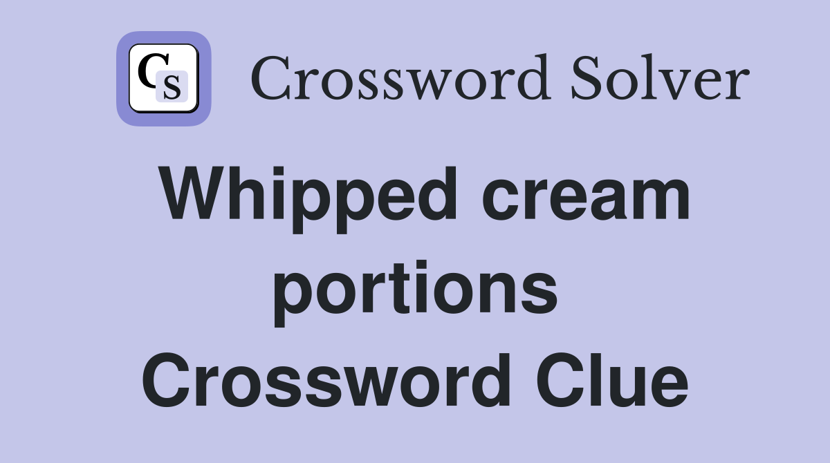 Whipped cream portions Crossword Clue