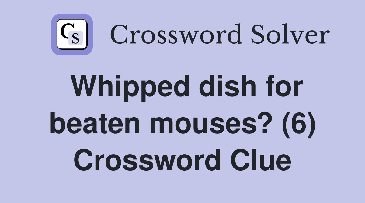 Whipped dish for beaten mouses? (6) Crossword Clue