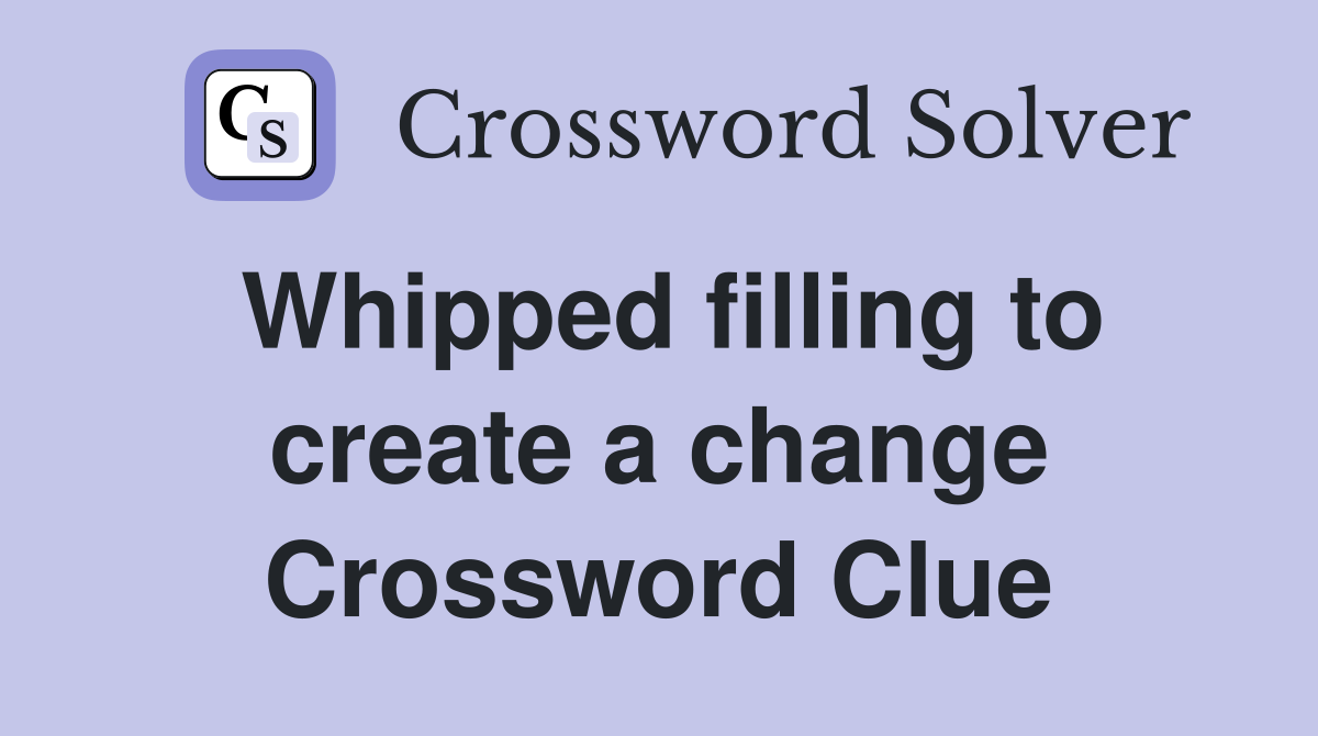 Whipped filling to create a change Crossword Clue