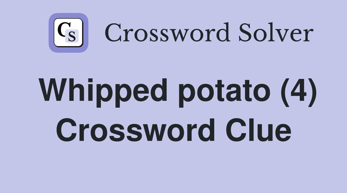 Whipped potato (4) Crossword Clue