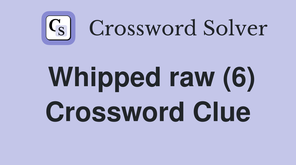 Whipped raw (6) Crossword Clue