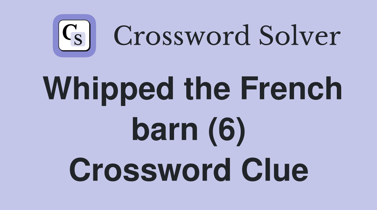 Whipped the French barn (6) Crossword Clue