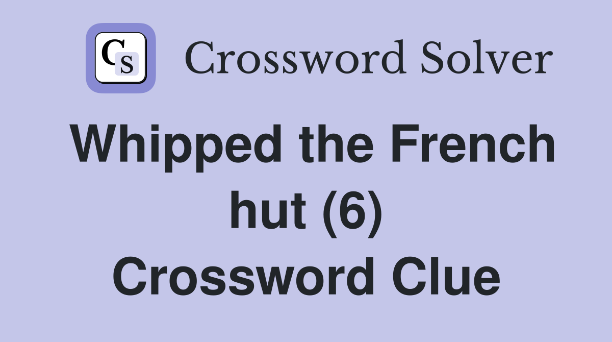 Whipped the French hut (6) Crossword Clue