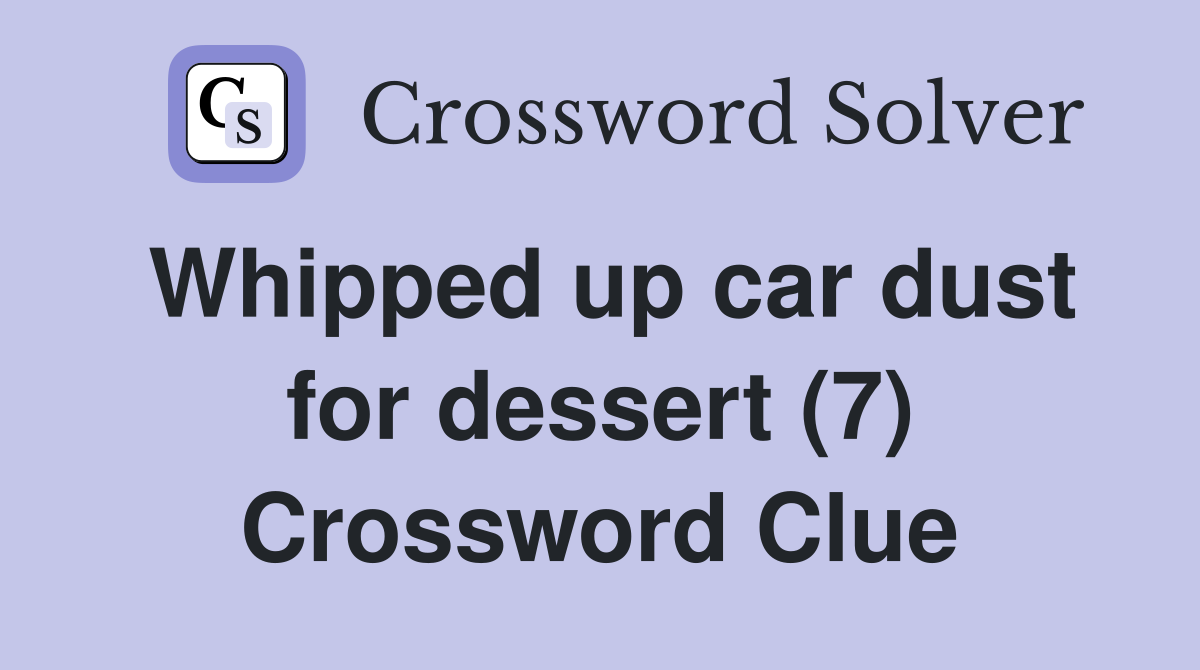 Whipped up car dust for dessert (7) Crossword Clue