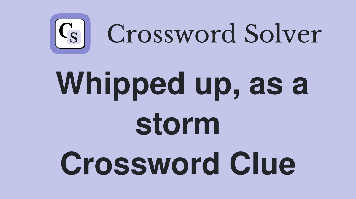 Whipped up, as a storm Crossword Clue