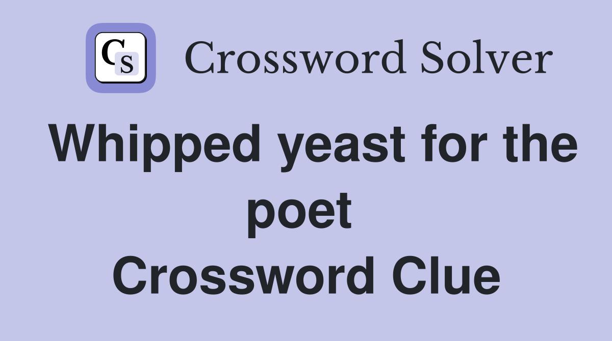 Whipped yeast for the poet  Crossword Clue