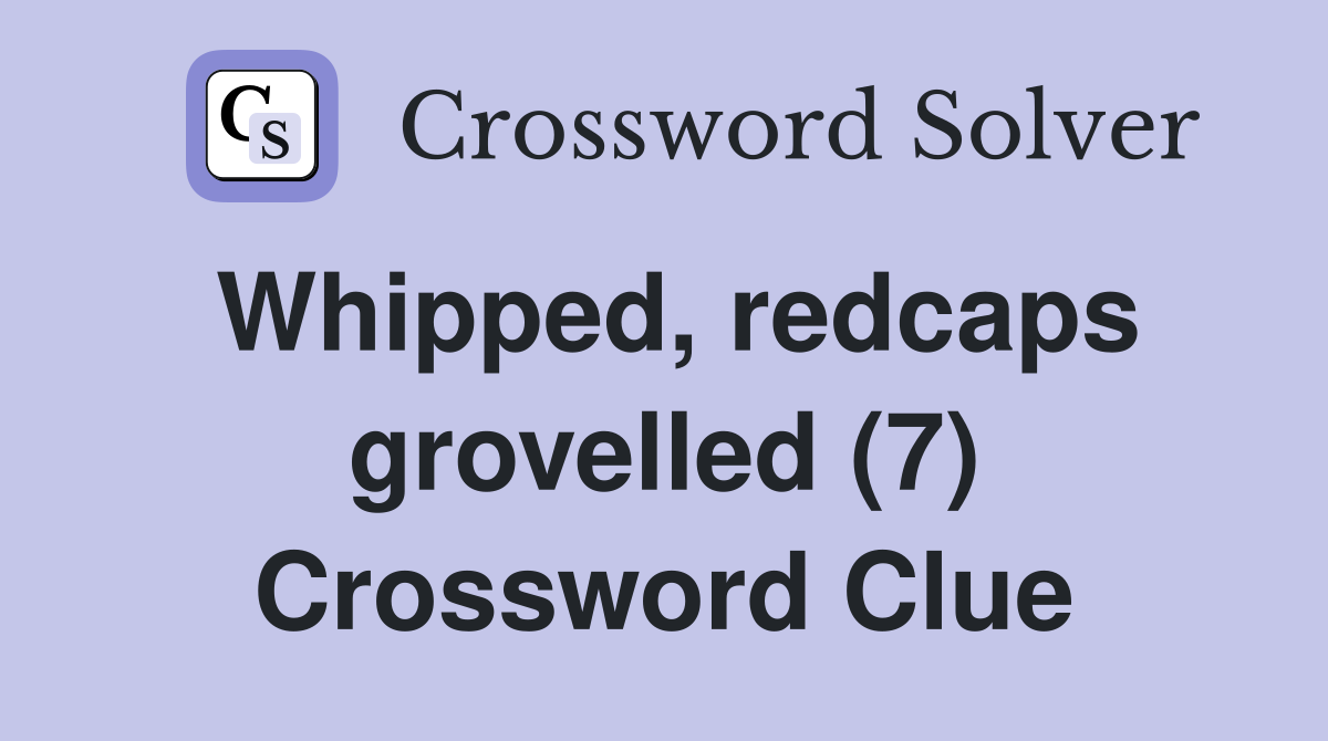 Whipped, redcaps grovelled (7) Crossword Clue