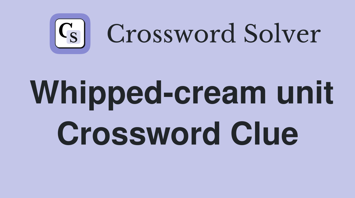 Whipped-cream unit Crossword Clue
