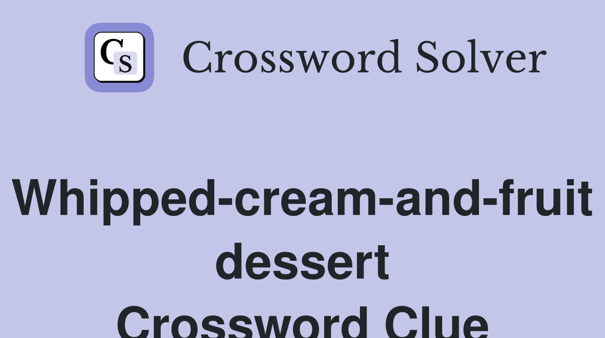 Whipped-cream-and-fruit dessert Crossword Clue