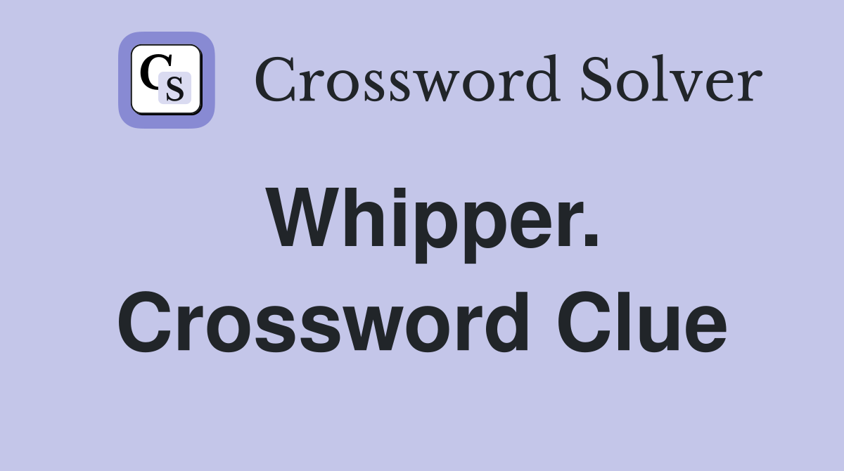 Whipper. Crossword Clue
