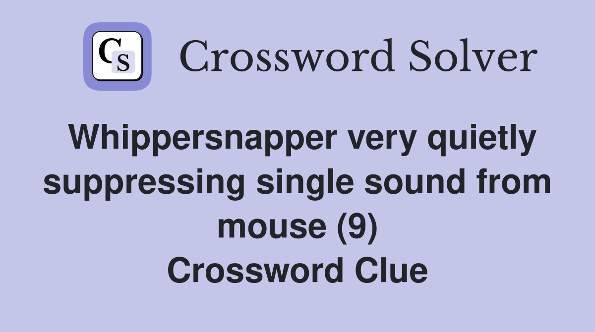 Whippersnapper very quietly suppressing single sound from mouse (9) Crossword Clue