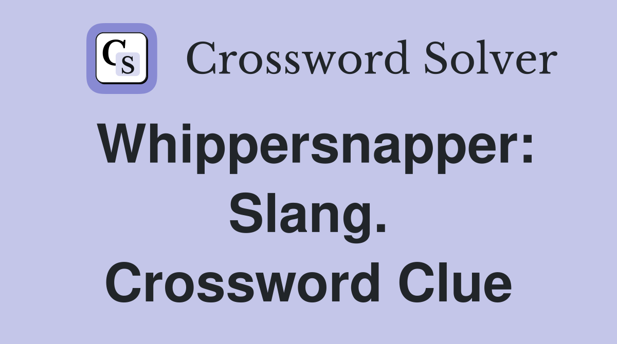 Whippersnapper: Slang. Crossword Clue
