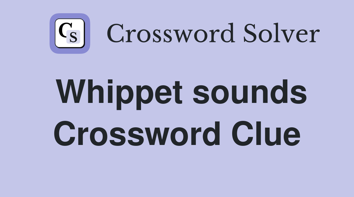 Whippet sounds Crossword Clue