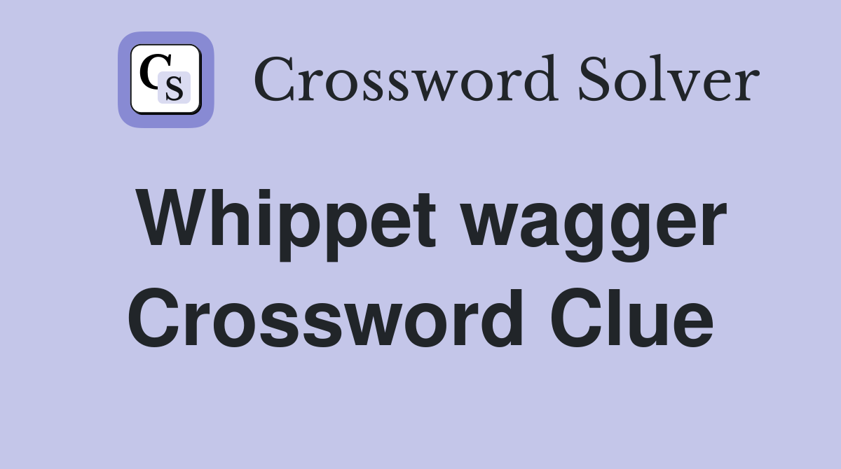 Whippet wagger Crossword Clue