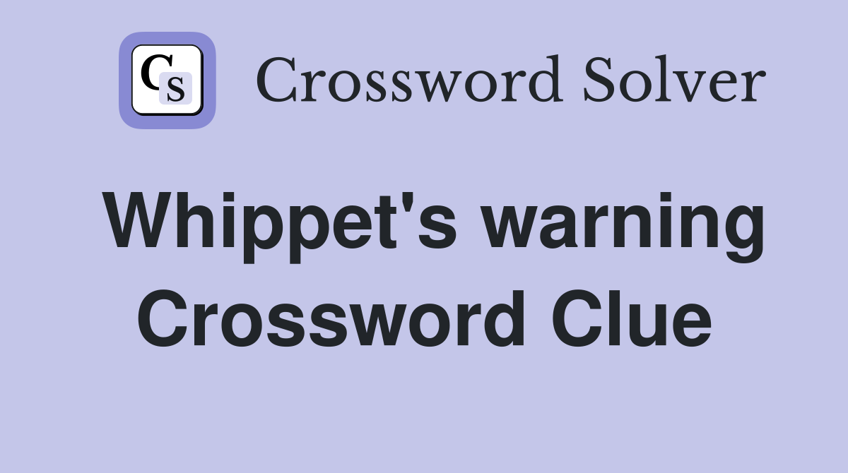 Whippet's warning Crossword Clue