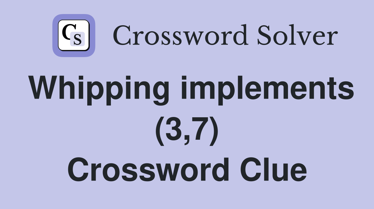 Whipping implements (3,7) Crossword Clue