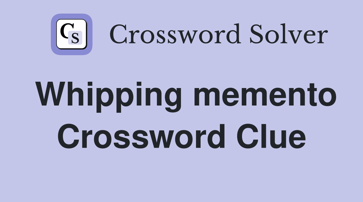 Whipping memento Crossword Clue