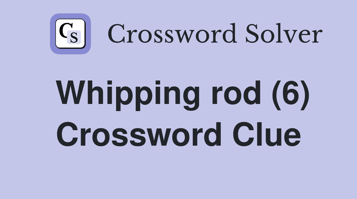Whipping rod (6) Crossword Clue
